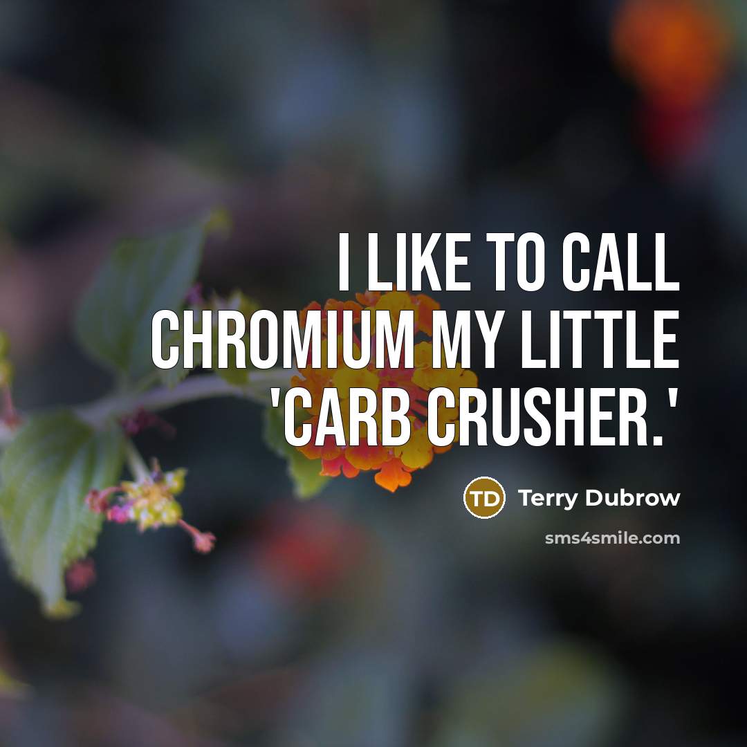 “I like to call chromium my little 'carb crusher.'” quote by Terry Dubrow