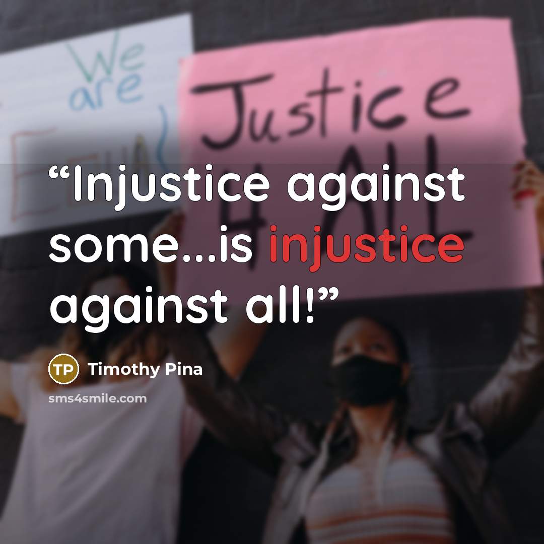 “Injustice against some...is injustice against all!” quote by Timothy Pina