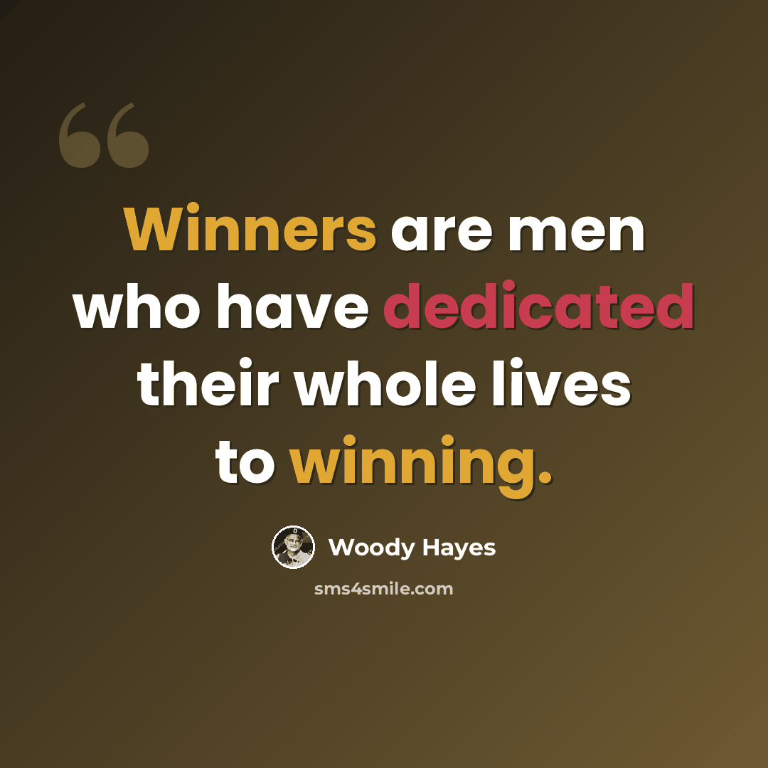 “Winners are men who have dedicated their whole lives to winning.” quote by Woody Hayes