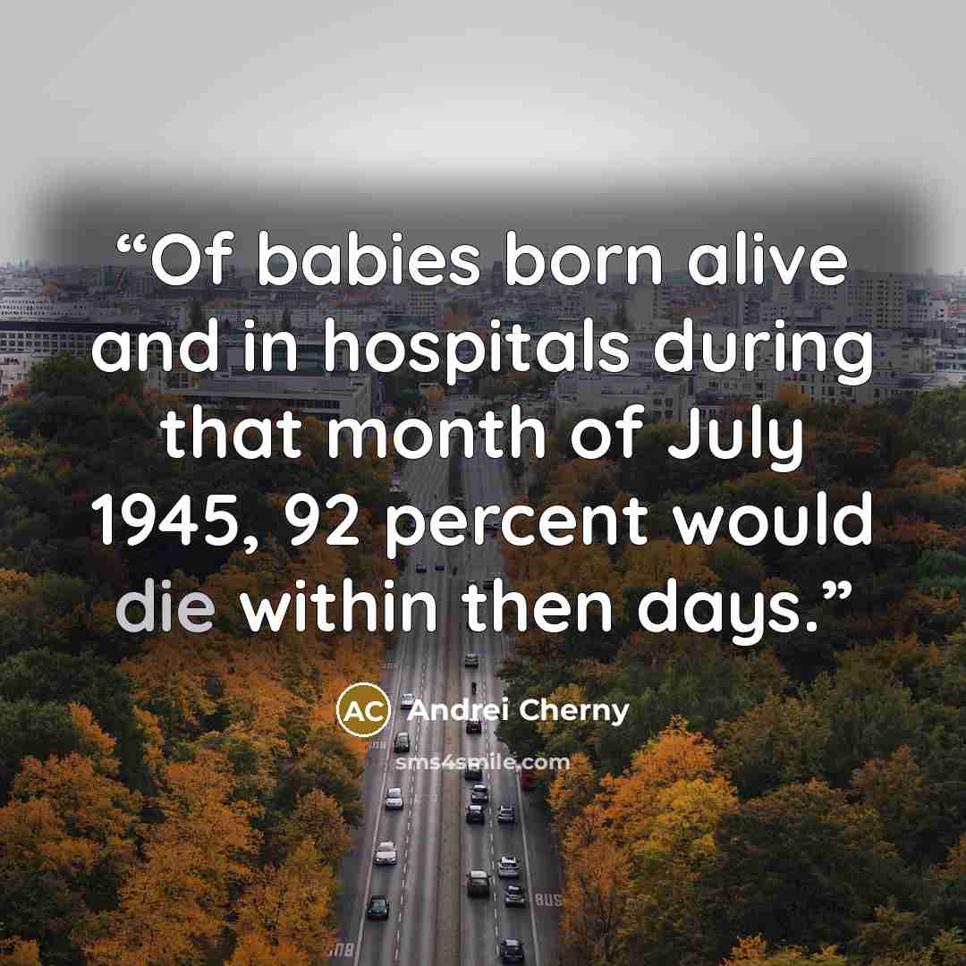 “Of babies born alive and in hospitals during that month of July 1945, 92 percent would die within then days.” quote by Andrei Cherny