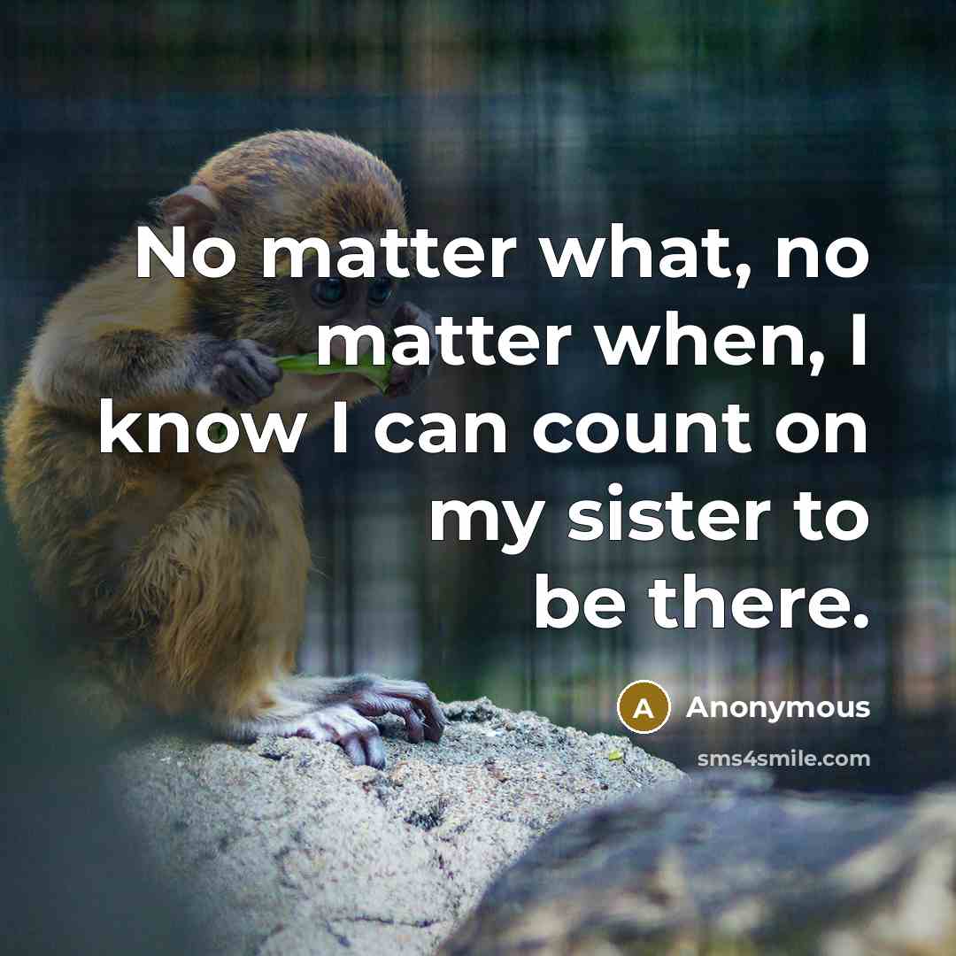 “No matter what, no matter when, I know I can count on my sister to be there.” quote by Anonymous