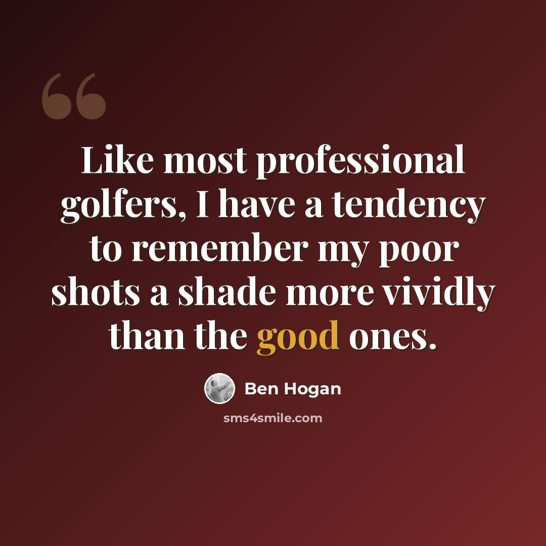 “Like most professional golfers, I have a tendency to remember my poor shots a shade more vividly than the good ones.” quote by Ben Hogan