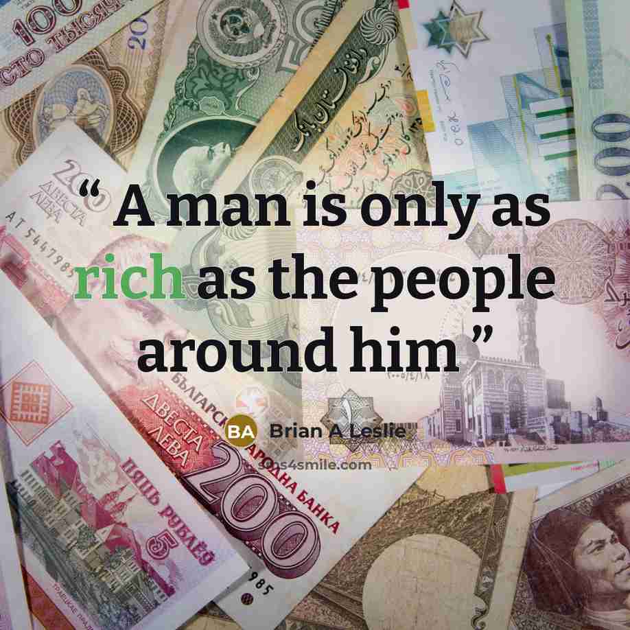 “A man is only as rich as the people around him” quote by Brian A Leslie