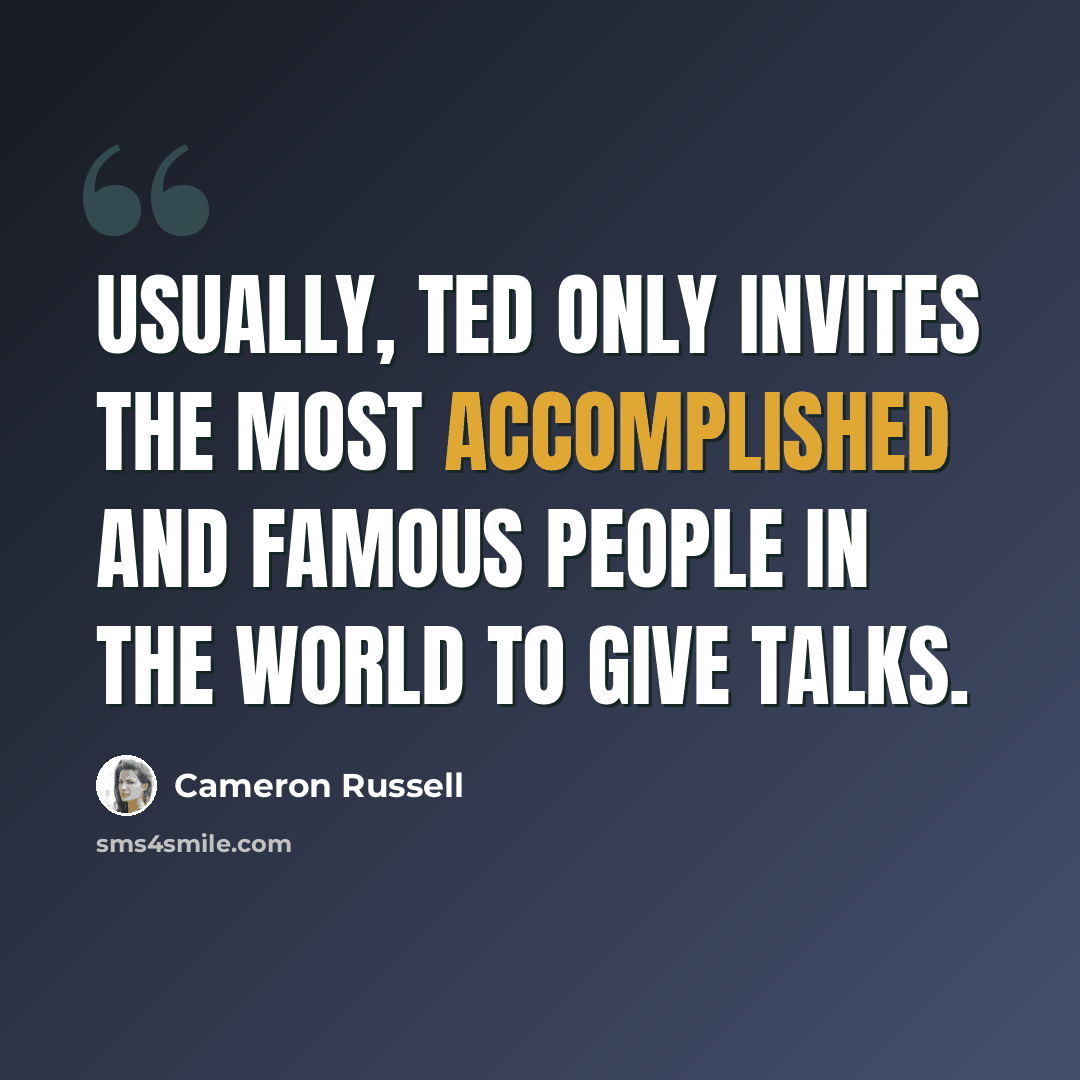 “Usually, TED only invites the most accomplished and famous people in the world to give talks.” quote by Cameron Russell