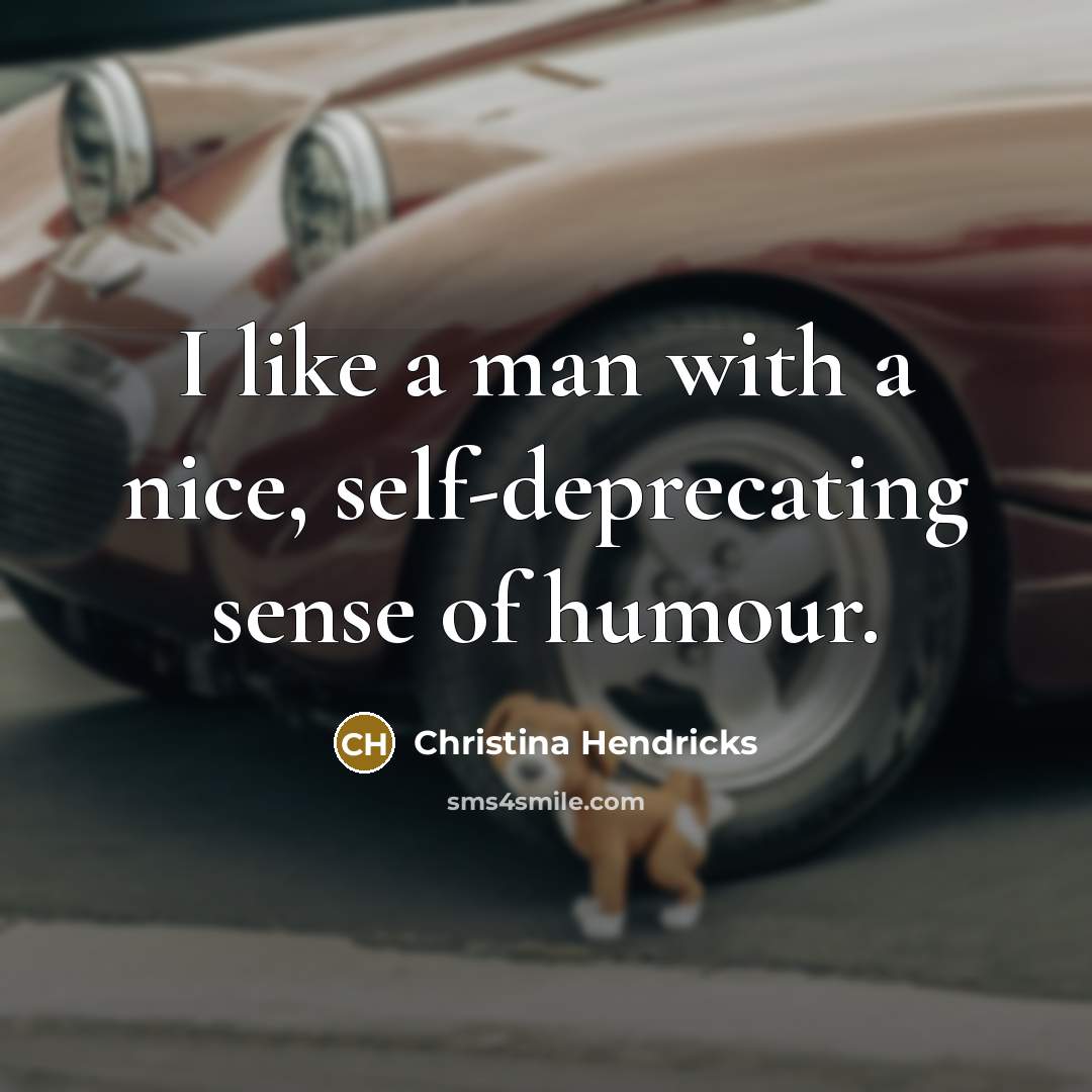 “I like a man with a nice, self-deprecating sense of humour.” quote by Christina Hendricks