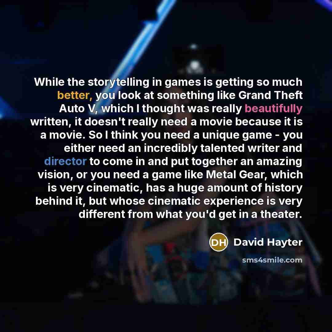 “While the storytelling in games is getting so much better, you look at something like Grand Theft Auto V, which I thought was really beautifully written, it doesn't really need a movie because it is a movie. So I think you need a unique game - you either need an incredibly talented writer and…” quote by David Hayter