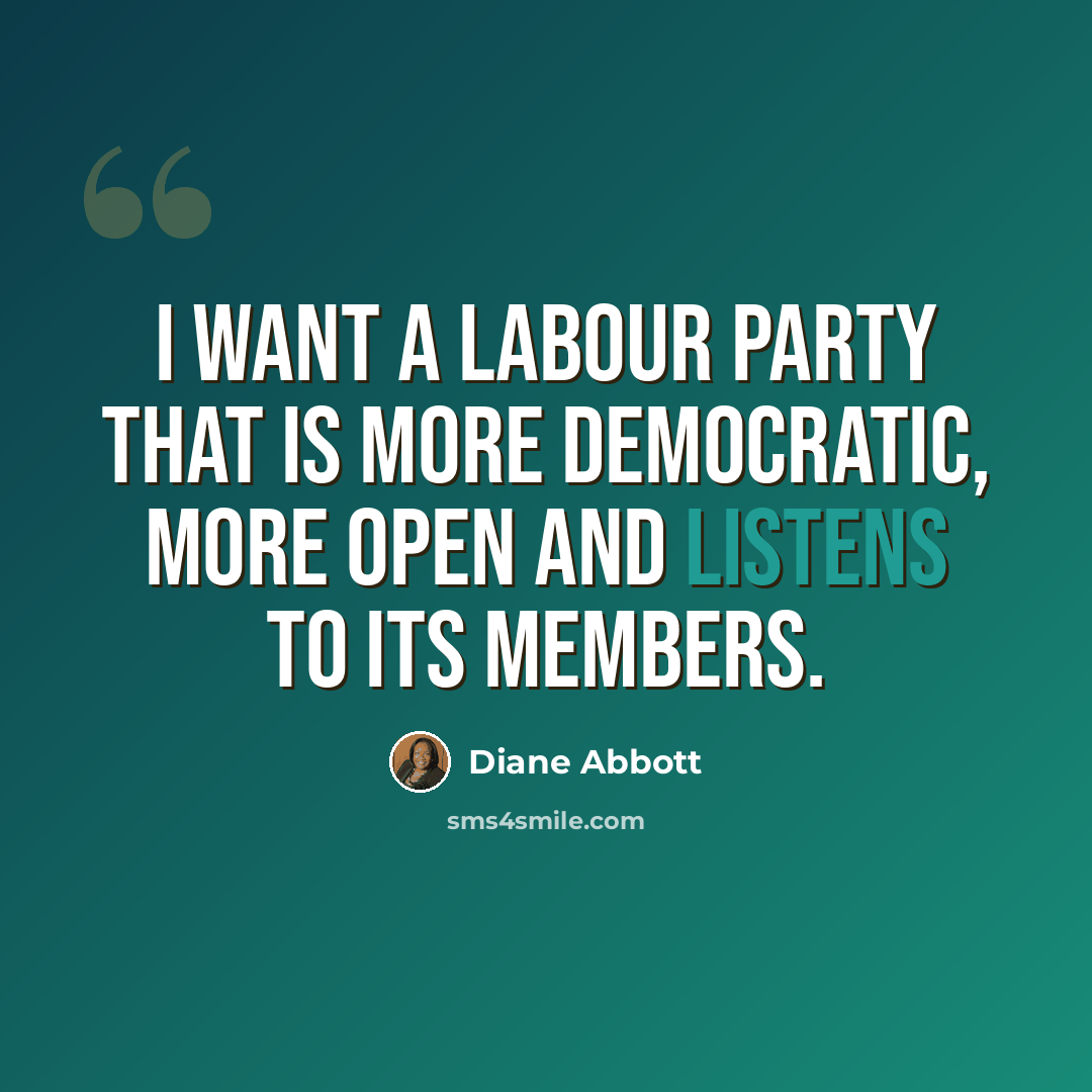 “I want a Labour Party that is more democratic, more open and listens to its members.” quote by Diane Abbott