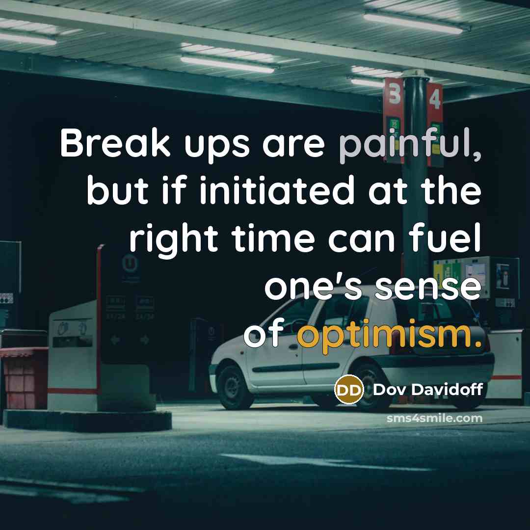 “Break ups are painful, but if initiated at the right time can fuel one's sense of optimism.” quote by Dov Davidoff