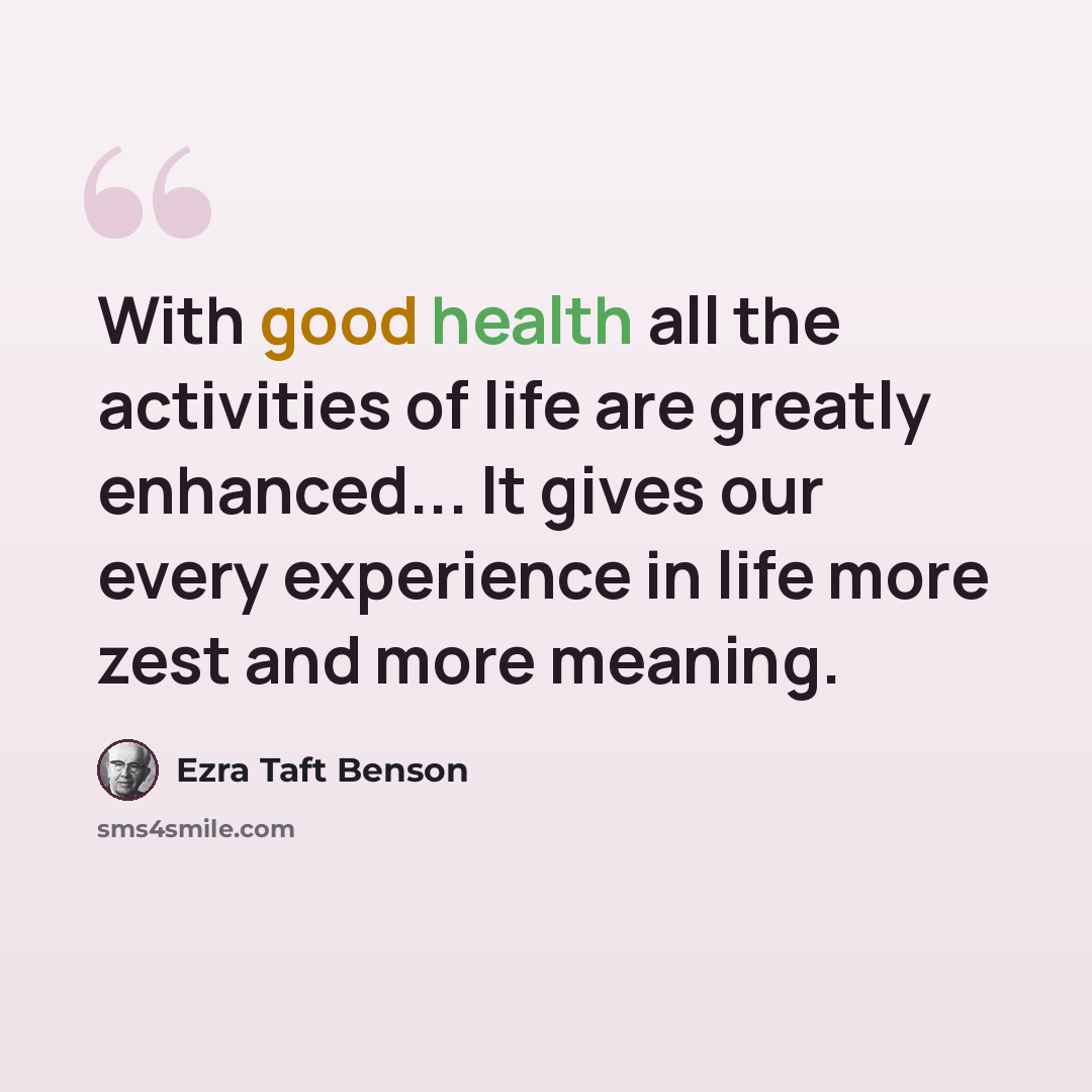 “With good health all the activities of life are greatly enhanced... It gives our every experience in life more zest and more meaning.” quote by Ezra Taft Benson