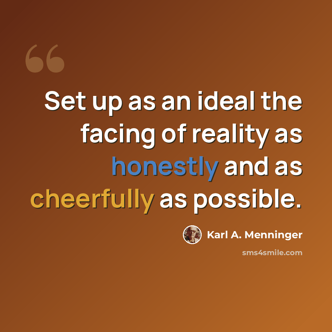 “Set up as an ideal the facing of reality as honestly and as cheerfully as possible.” quote by Karl A. Menninger