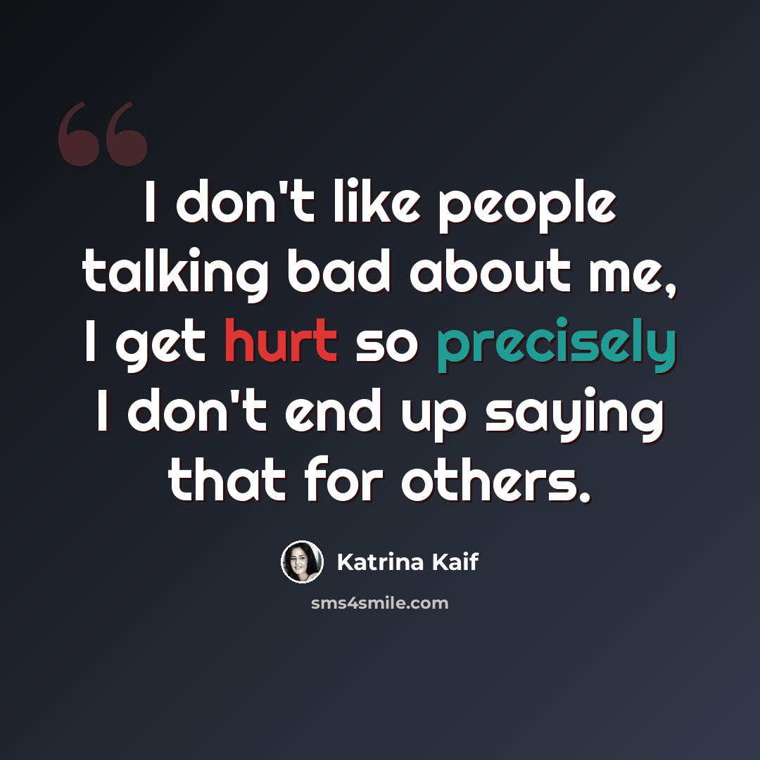 “I don't like people talking bad about me, I get hurt so precisely I don't end up saying that for others.” quote by Katrina Kaif