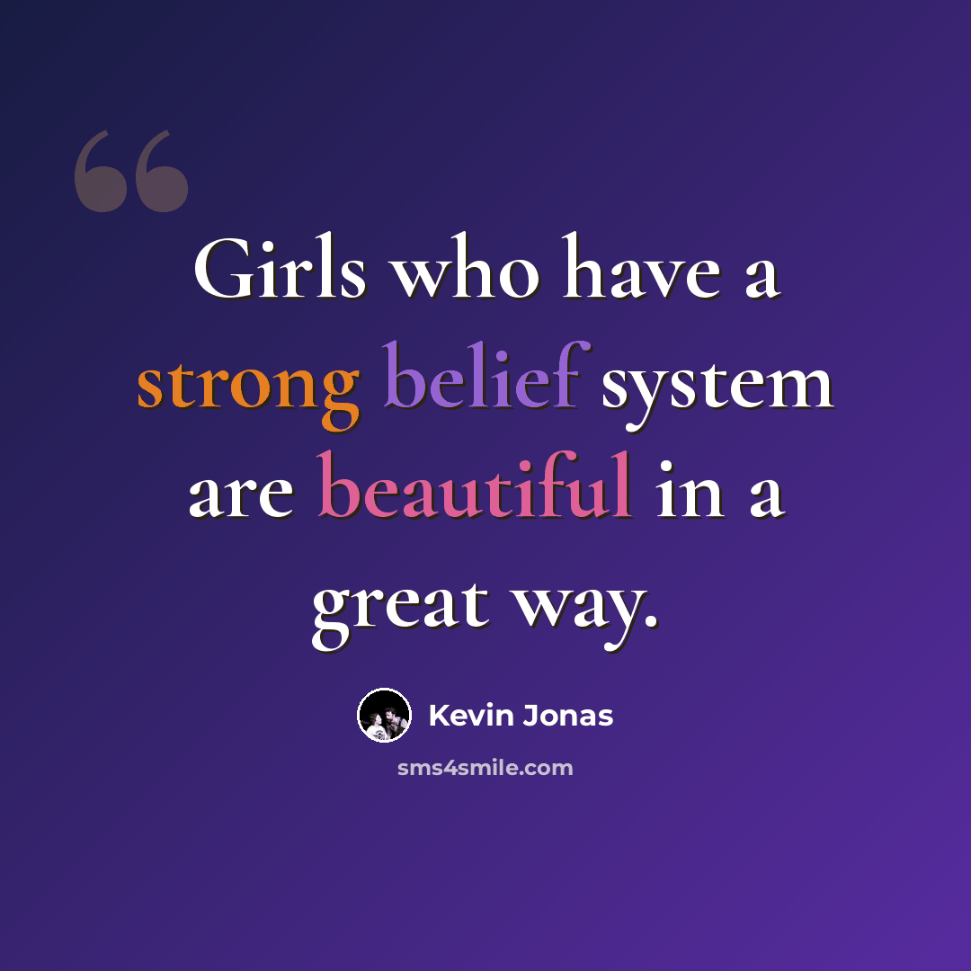 “Girls who have a strong belief system are beautiful in a great way.” quote by Kevin Jonas