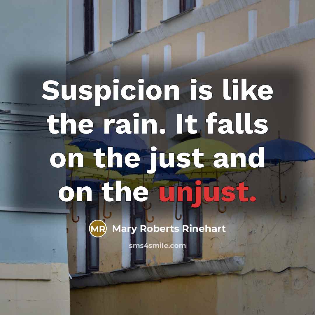 “Suspicion is like the rain. It falls on the just and on the unjust.” quote by Mary Roberts Rinehart
