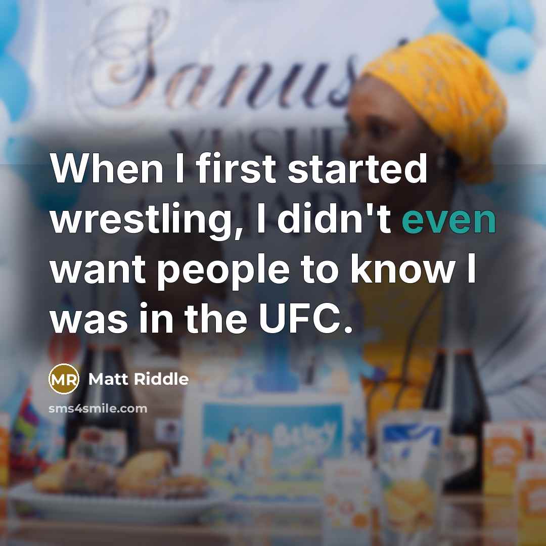 “When I first started wrestling, I didn't even want people to know I was in the UFC.” quote by Matt Riddle