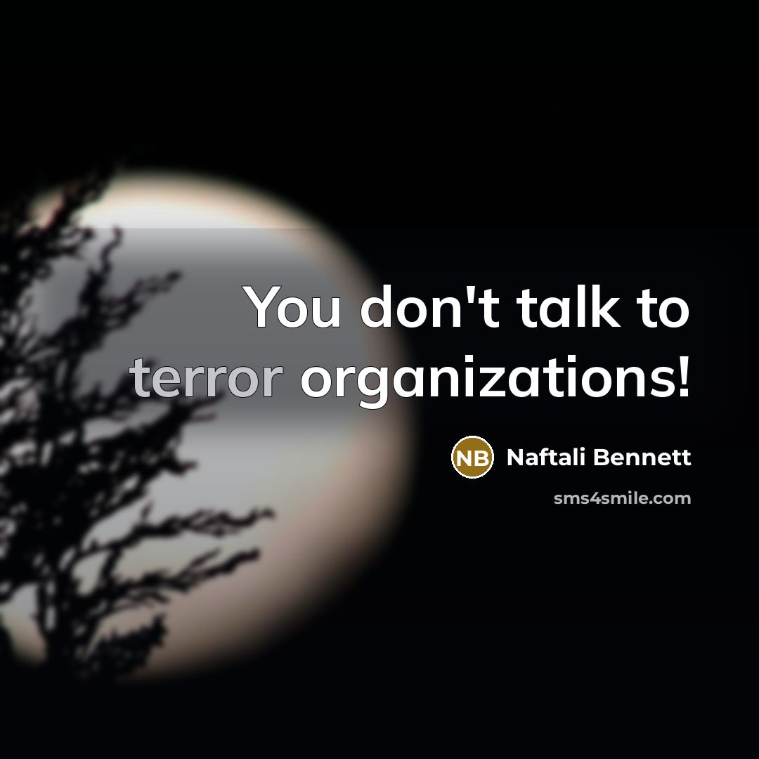 “You don't talk to terror organizations!” quote by Naftali Bennett