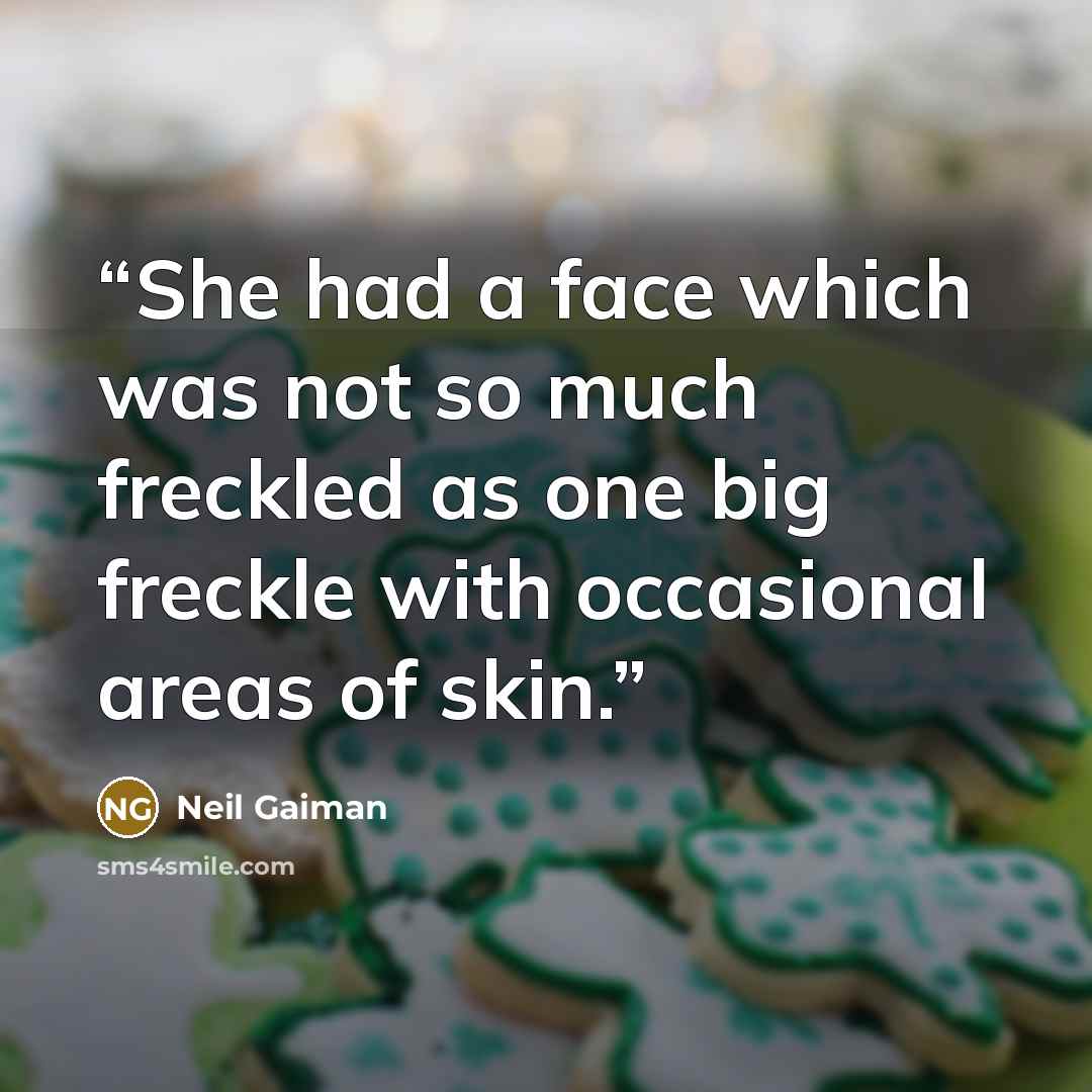 “She had a face which was not so much freckled as one big freckle with occasional areas of skin.” quote by Neil Gaiman