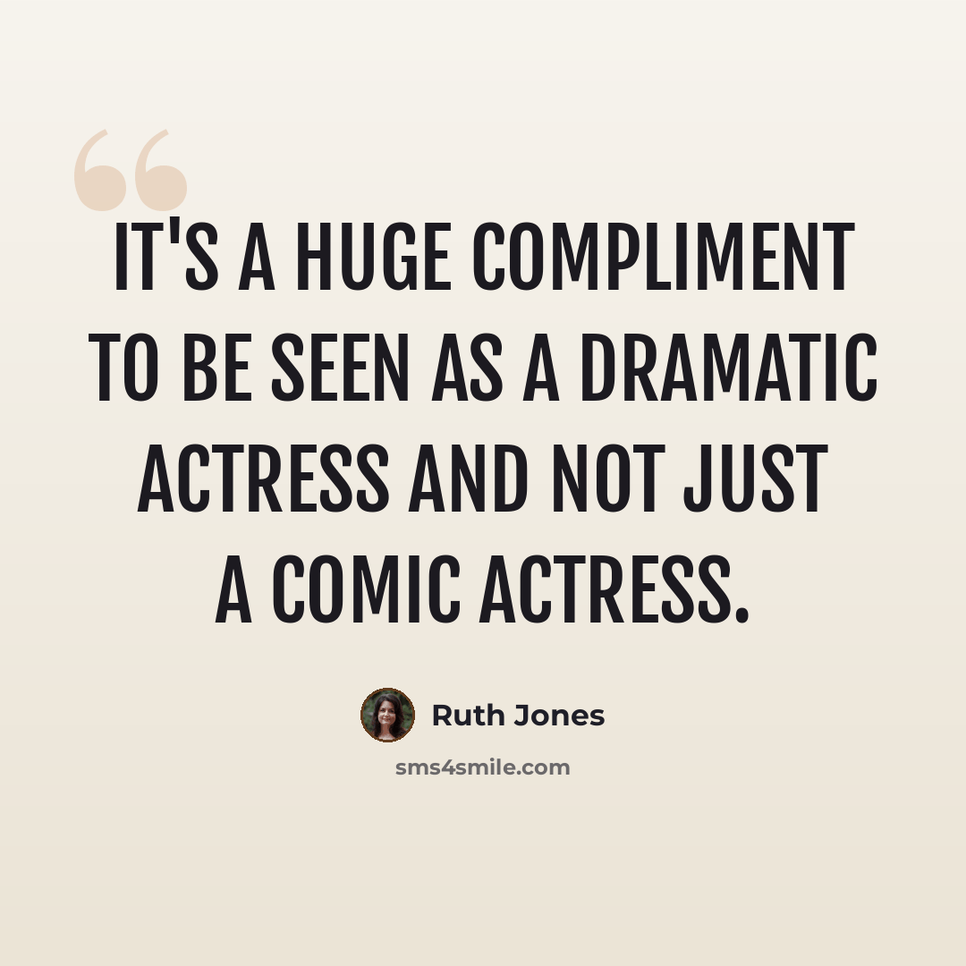 “It's a huge compliment to be seen as a dramatic actress and not just a comic actress.” quote by Ruth Jones