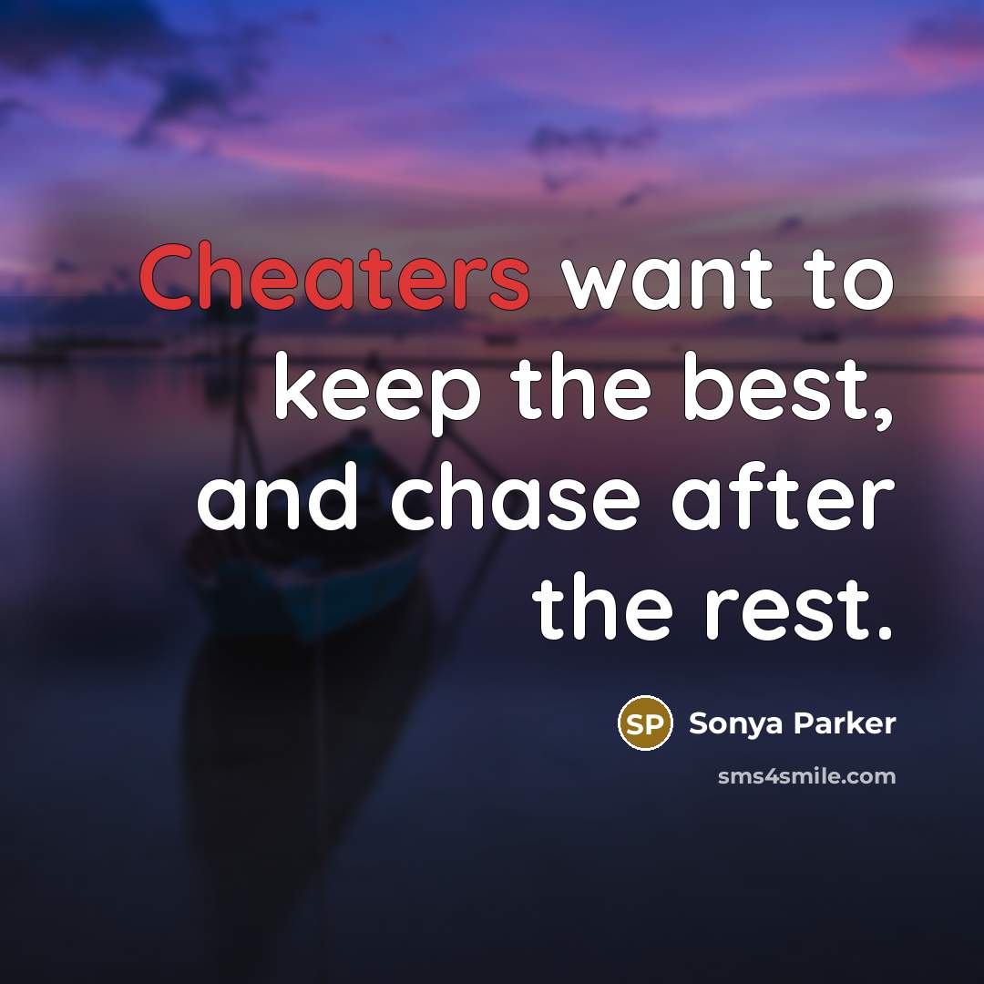 “Cheaters want to keep the best, and chase after the rest.” quote by SONYA PARKER