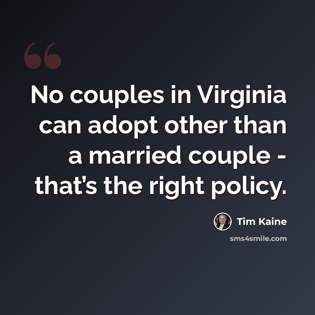 “No couples in Virginia can adopt other than a married couple - that’s the right policy.” quote by Tim Kaine