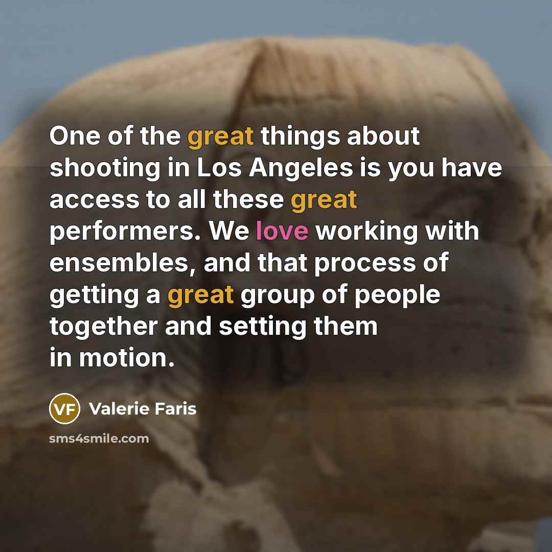 “One of the great things about shooting in Los Angeles is you have access to all these great performers. We love working with ensembles, and that process of getting a great group of people together and setting them in motion.” quote by Valerie Faris