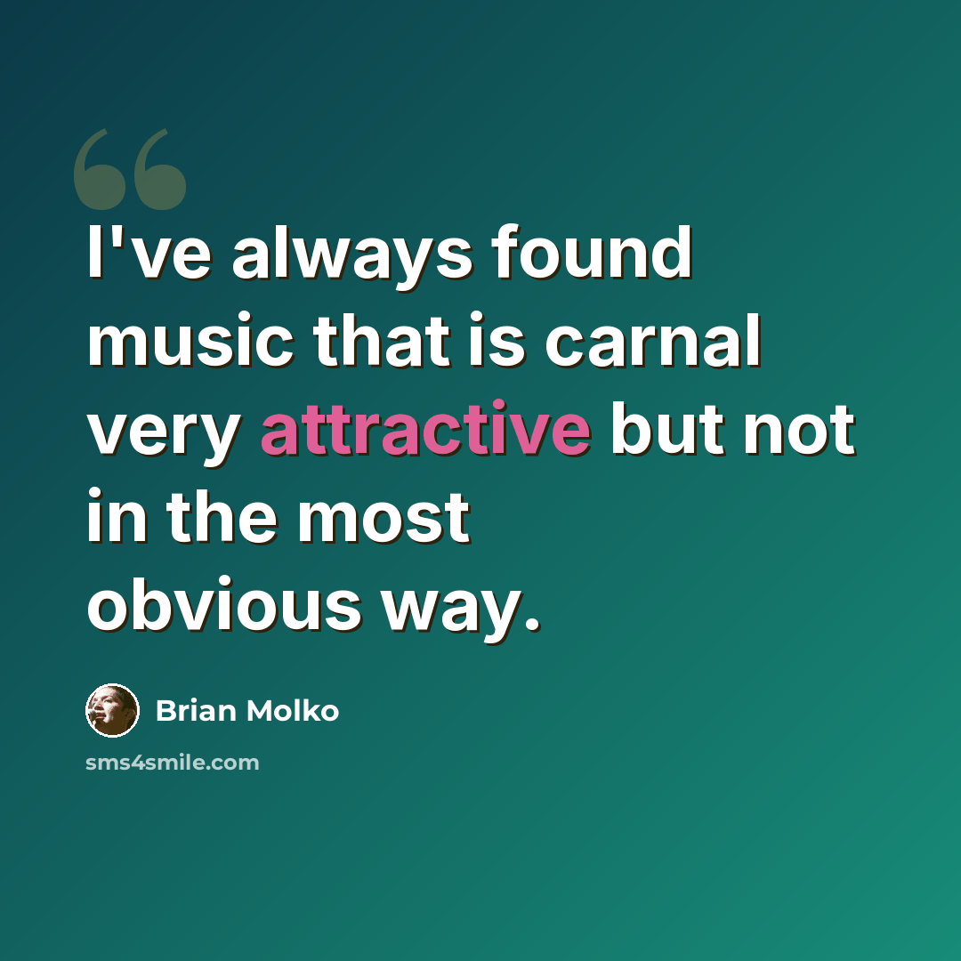 “I've always found music that is carnal very attractive but not in the most obvious way.” quote by Brian Molko