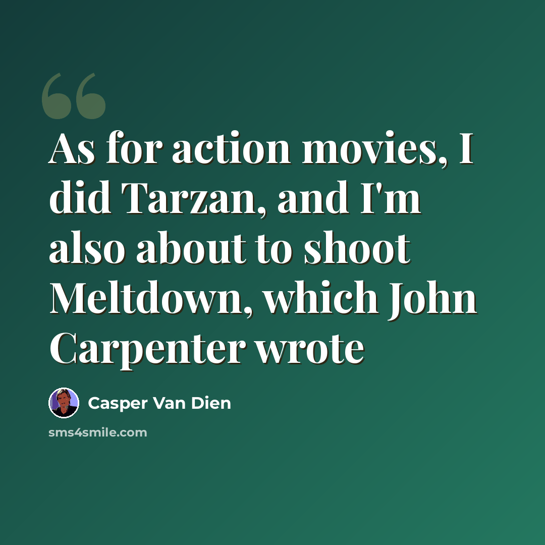 “As for action movies, I did Tarzan, and I'm also about to shoot Meltdown, which John Carpenter wrote” quote by Casper Van Dien