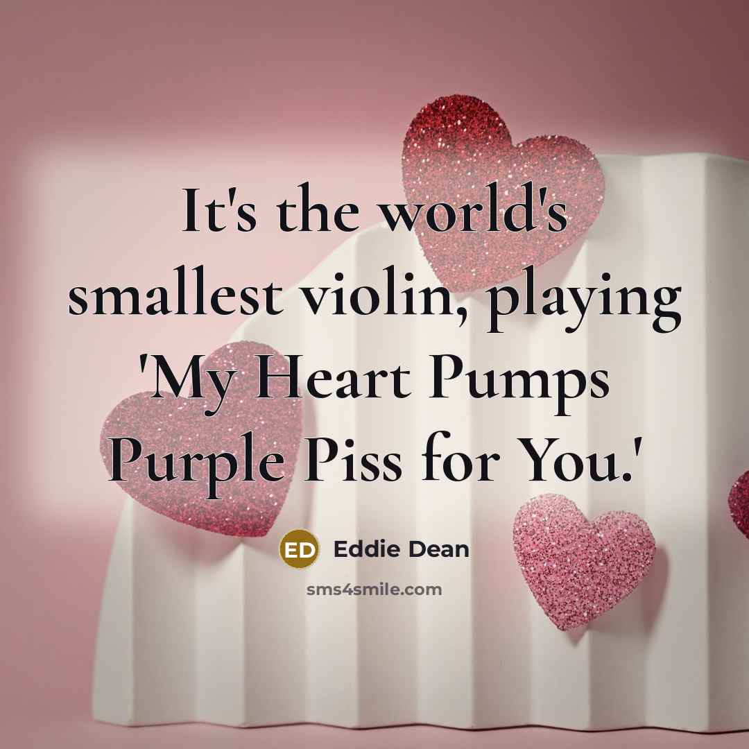 “It's the world's smallest violin, playing 'My Heart Pumps Purple Piss for You.'” quote by Eddie Dean