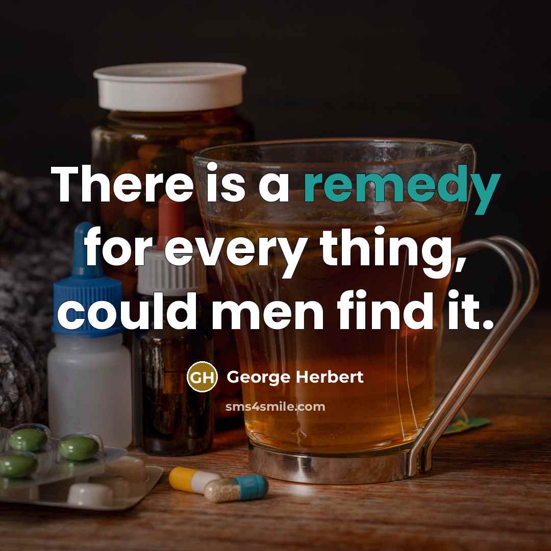 “There is a remedy for every thing, could men find it.” quote by George Herbert