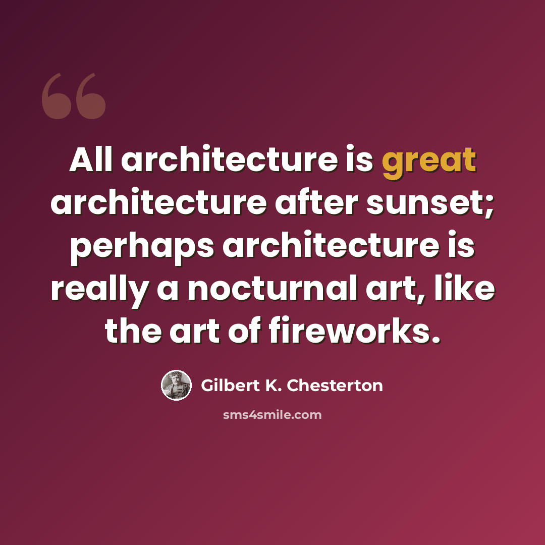 “All architecture is great architecture after sunset; perhaps architecture is really a nocturnal art, like the art of fireworks.” quote by Gilbert K. Chesterton
