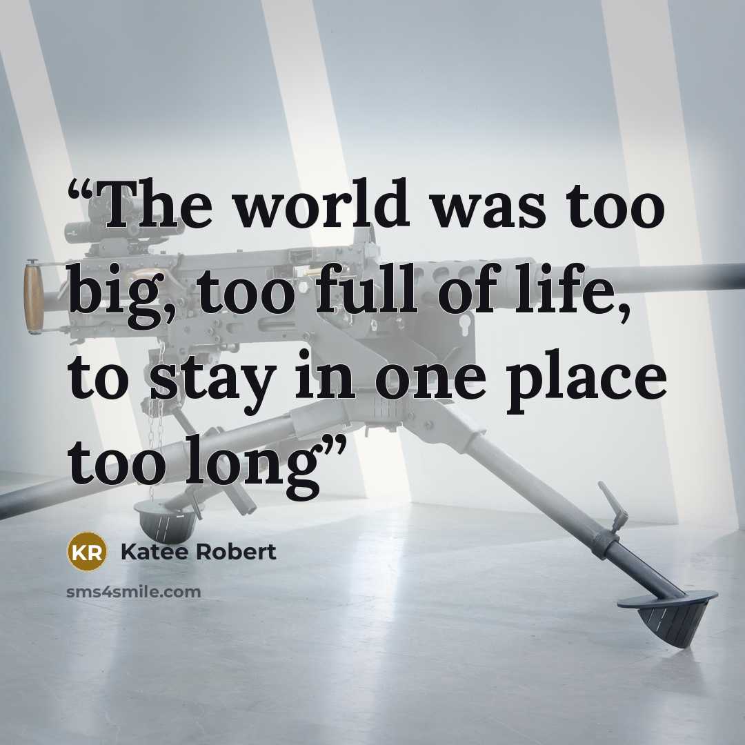 “The world was too big, too full of life, to stay in one place too long” quote by Katee Robert