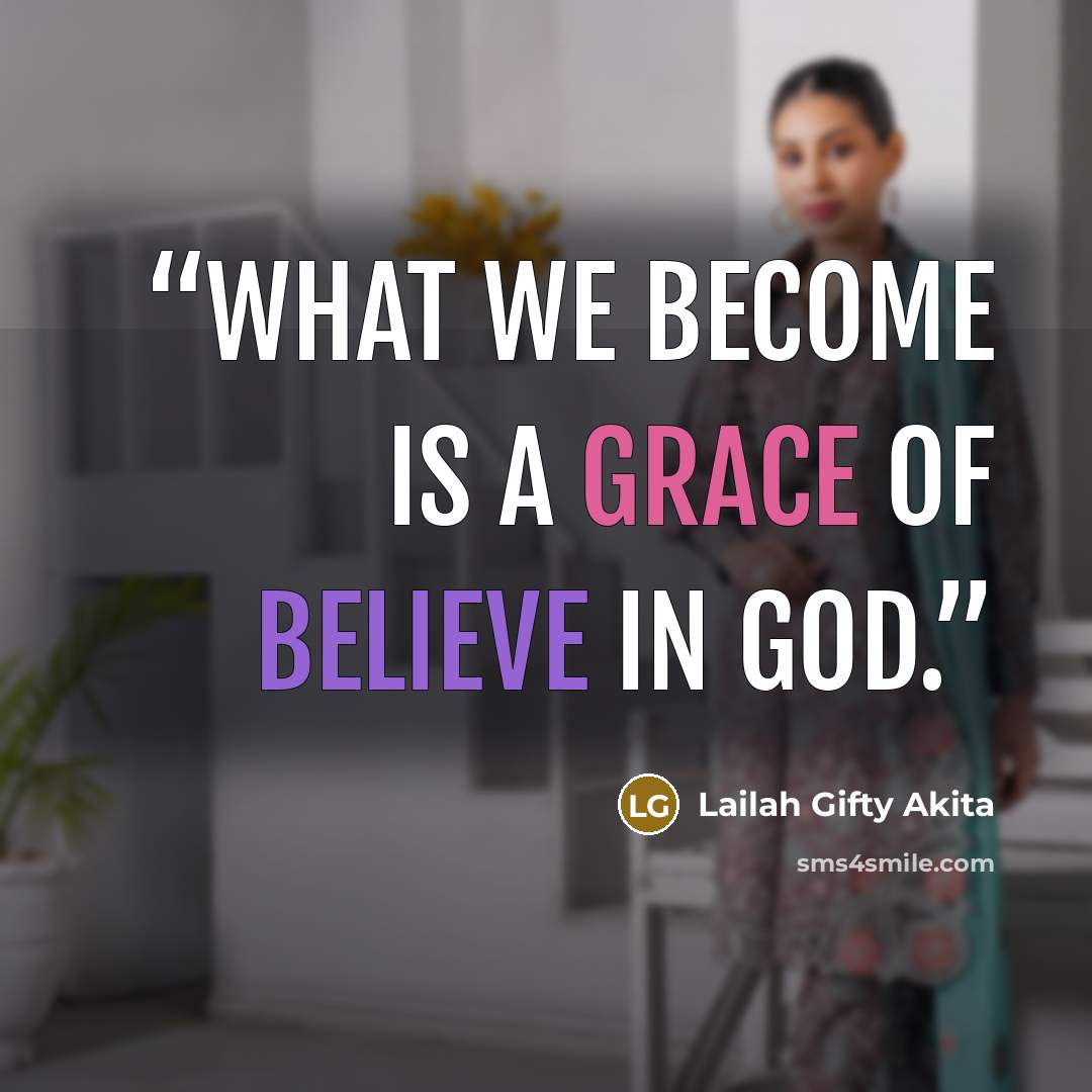 “What we become is a grace of believe in God.” quote by Lailah Gifty Akita