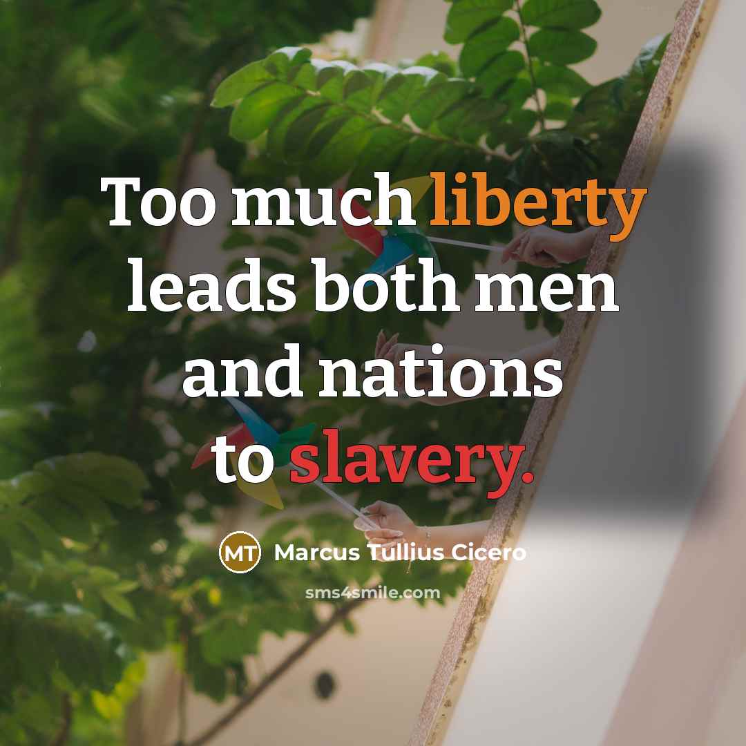 “Too much liberty leads both men and nations to slavery.” quote by Marcus Tullius Cicero