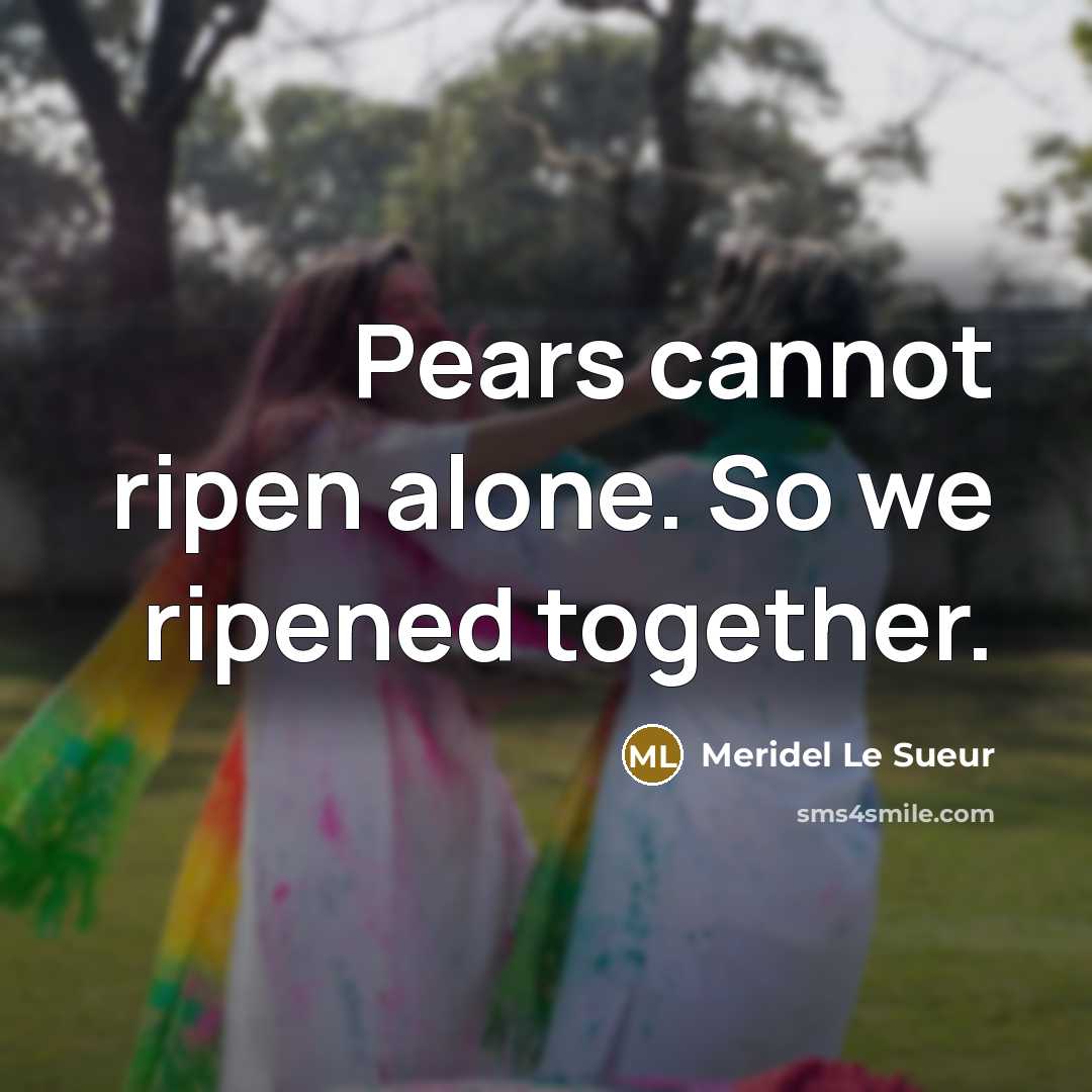 “Pears cannot ripen alone. So we ripened together.” quote by Meridel Le Sueur