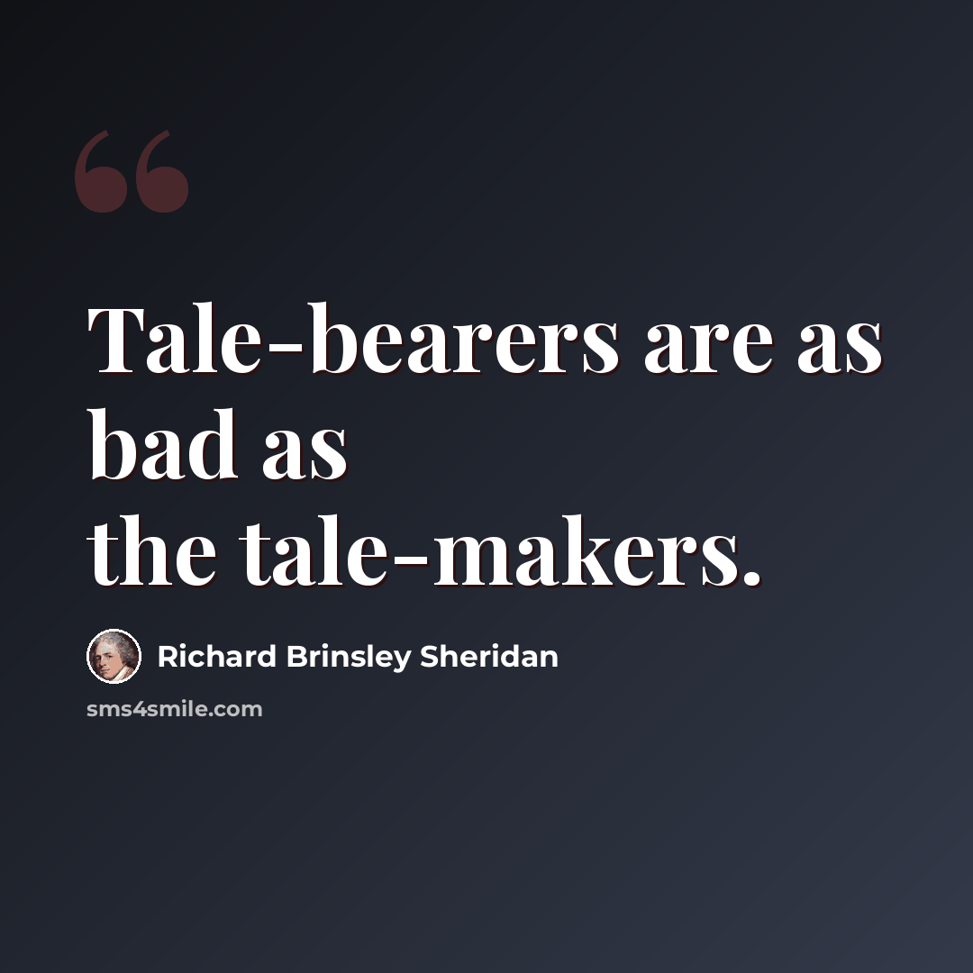 “Tale-bearers are as bad as the tale-makers.” quote by Richard Brinsley Sheridan