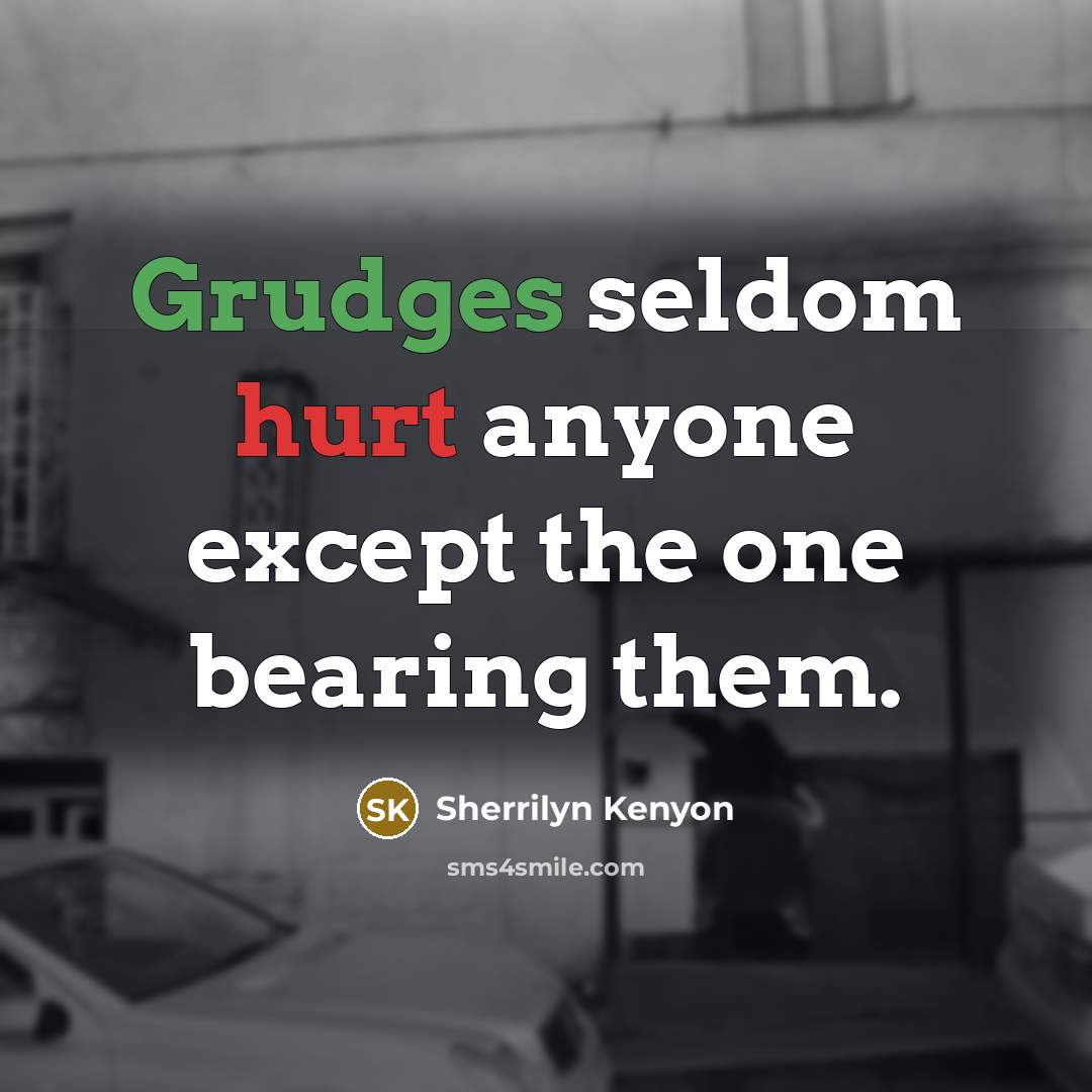 “Grudges seldom hurt anyone except the one bearing them.” quote by Sherrilyn Kenyon