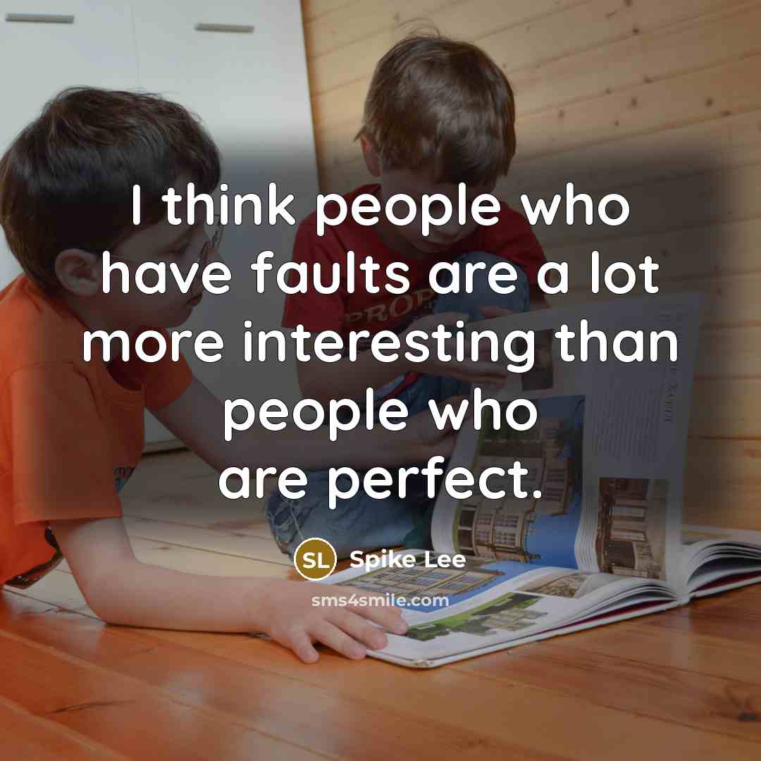 “I think people who have faults are a lot more interesting than people who are perfect.” quote by Spike Lee