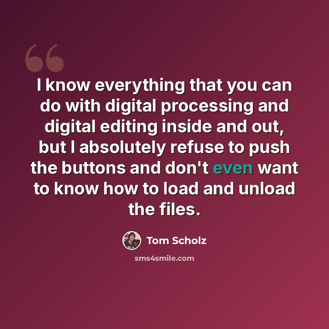 “I know everything that you can do with digital processing and digital editing inside and out, but I absolutely refuse to push the buttons and don't even want to know how to load and unload the files.” quote by Tom Scholz
