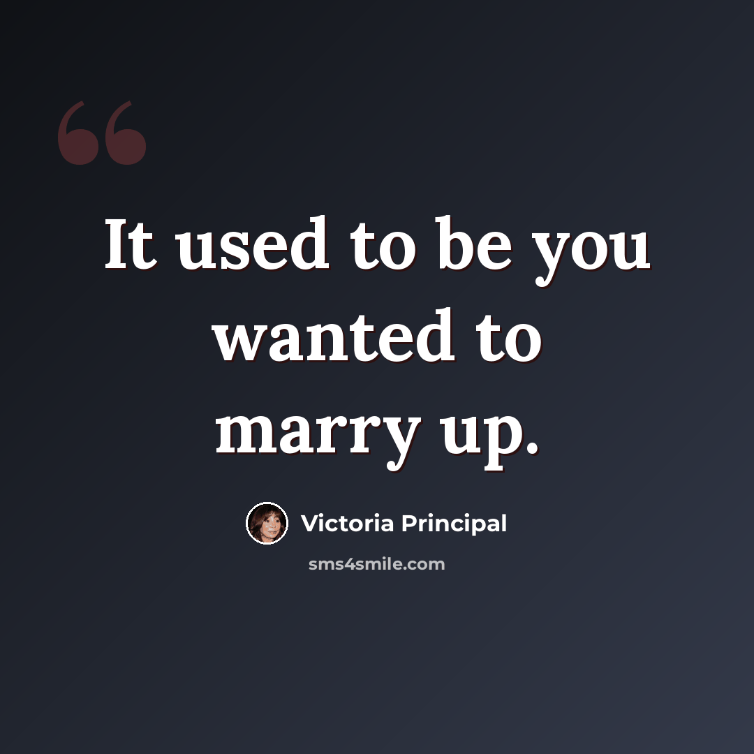 “It used to be you wanted to marry up.” quote by Victoria Principal