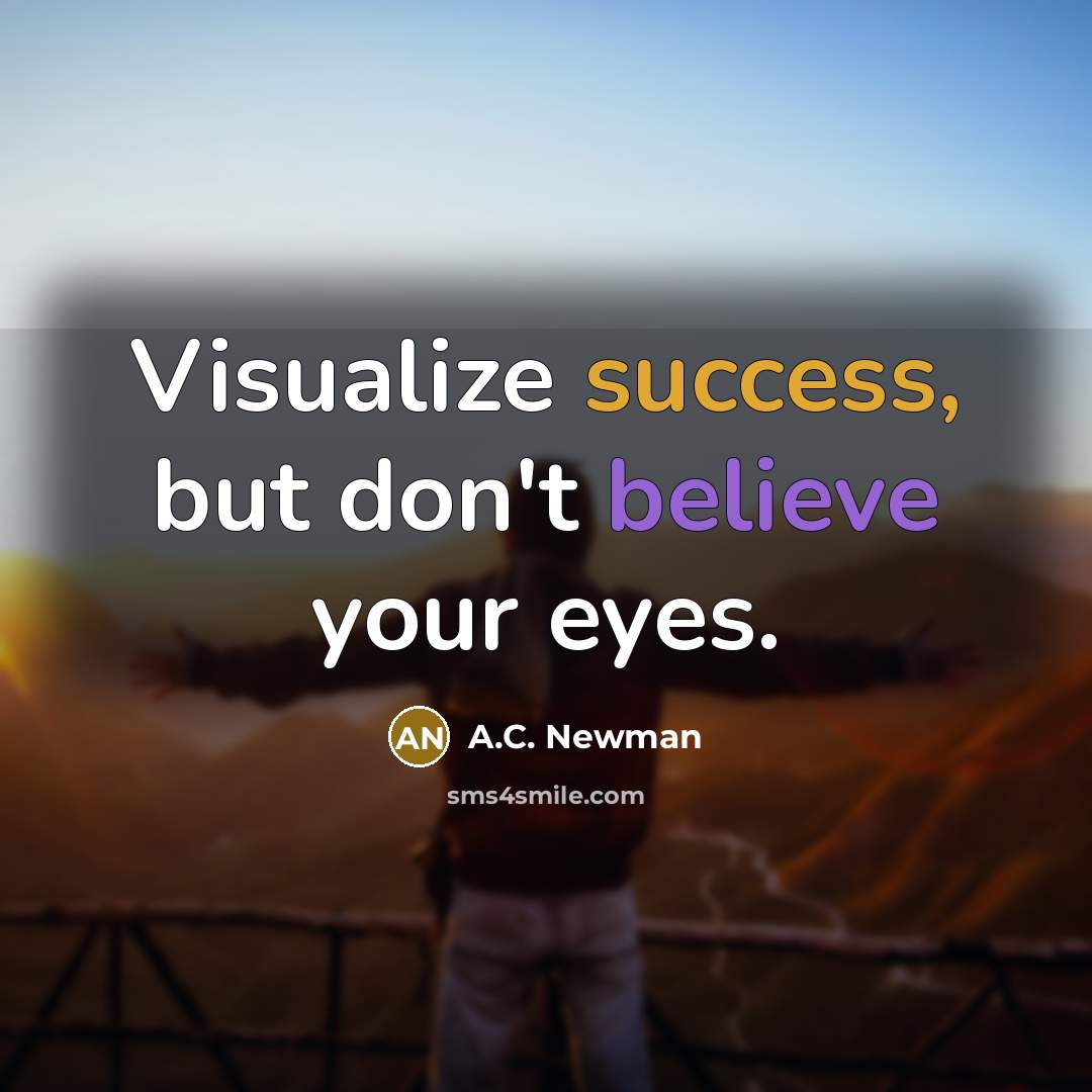 “Visualize success, but don't believe your eyes.” quote by A.C. Newman