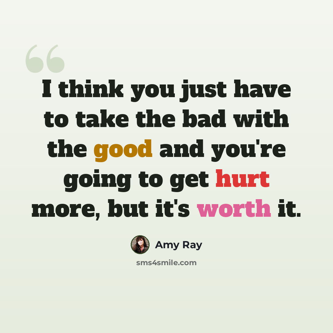 “I think you just have to take the bad with the good and you're going to get hurt more, but it's worth it.” quote by Amy Ray