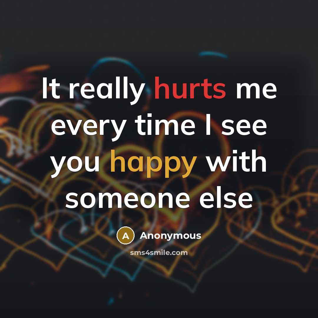 “It really hurts me every time I see you happy with someone else” quote by Anonymous