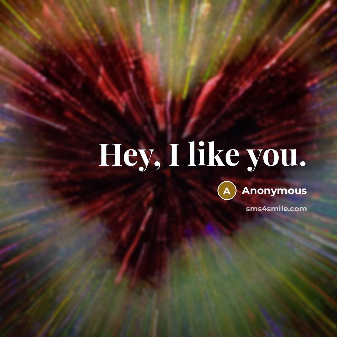 “Hey, I like you.” quote by Anonymous