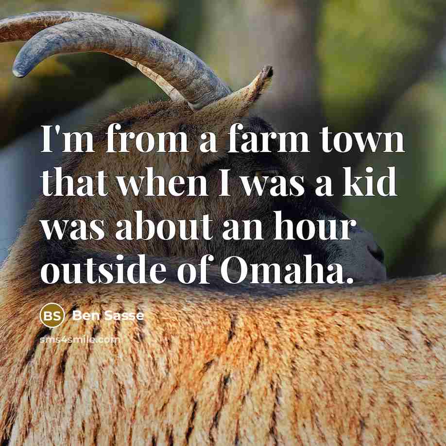 “I'm from a farm town that when I was a kid was about an hour outside of Omaha.” quote by Ben Sasse