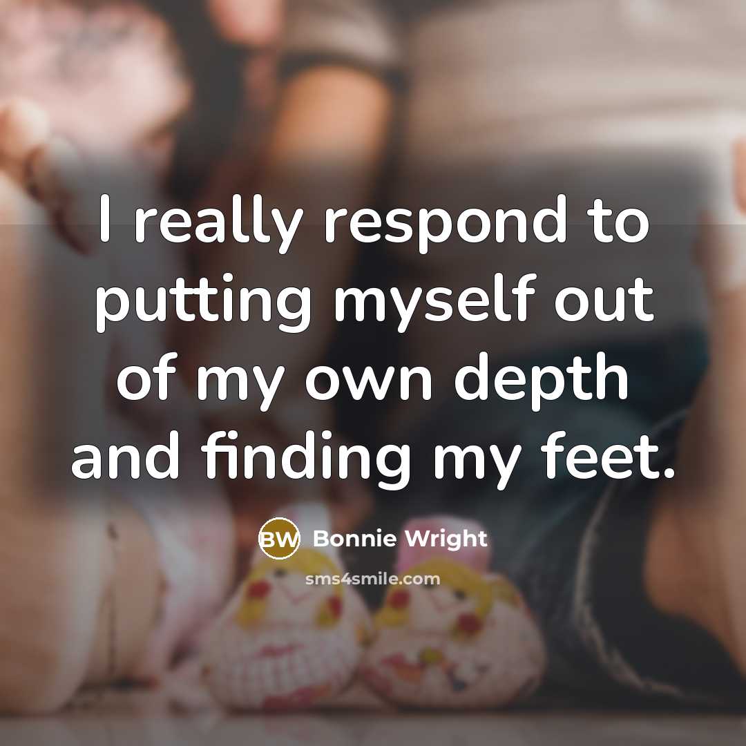 “I really respond to putting myself out of my own depth and finding my feet.” quote by Bonnie Wright