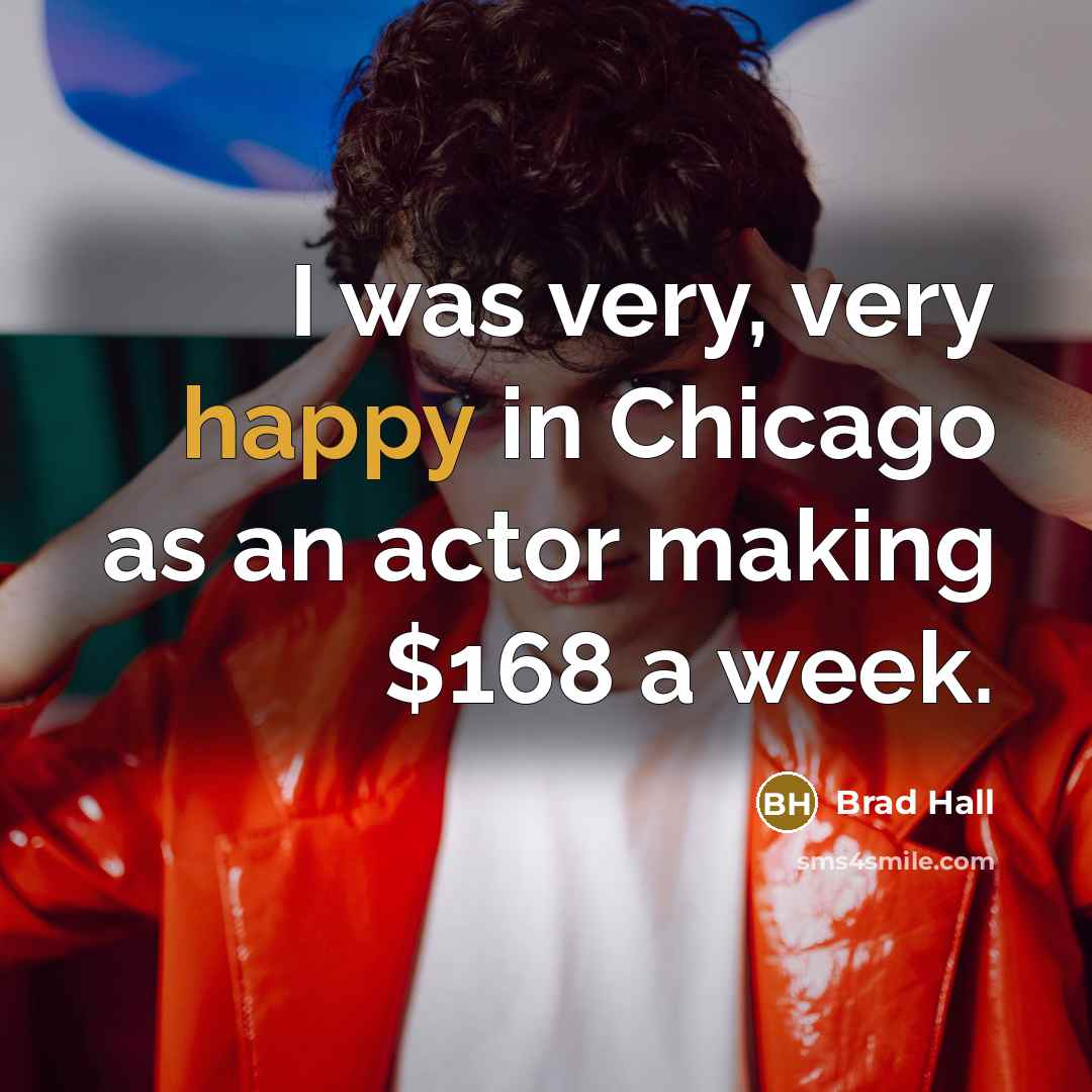 “I was very, very happy in Chicago as an actor making $168 a week.” quote by Brad Hall