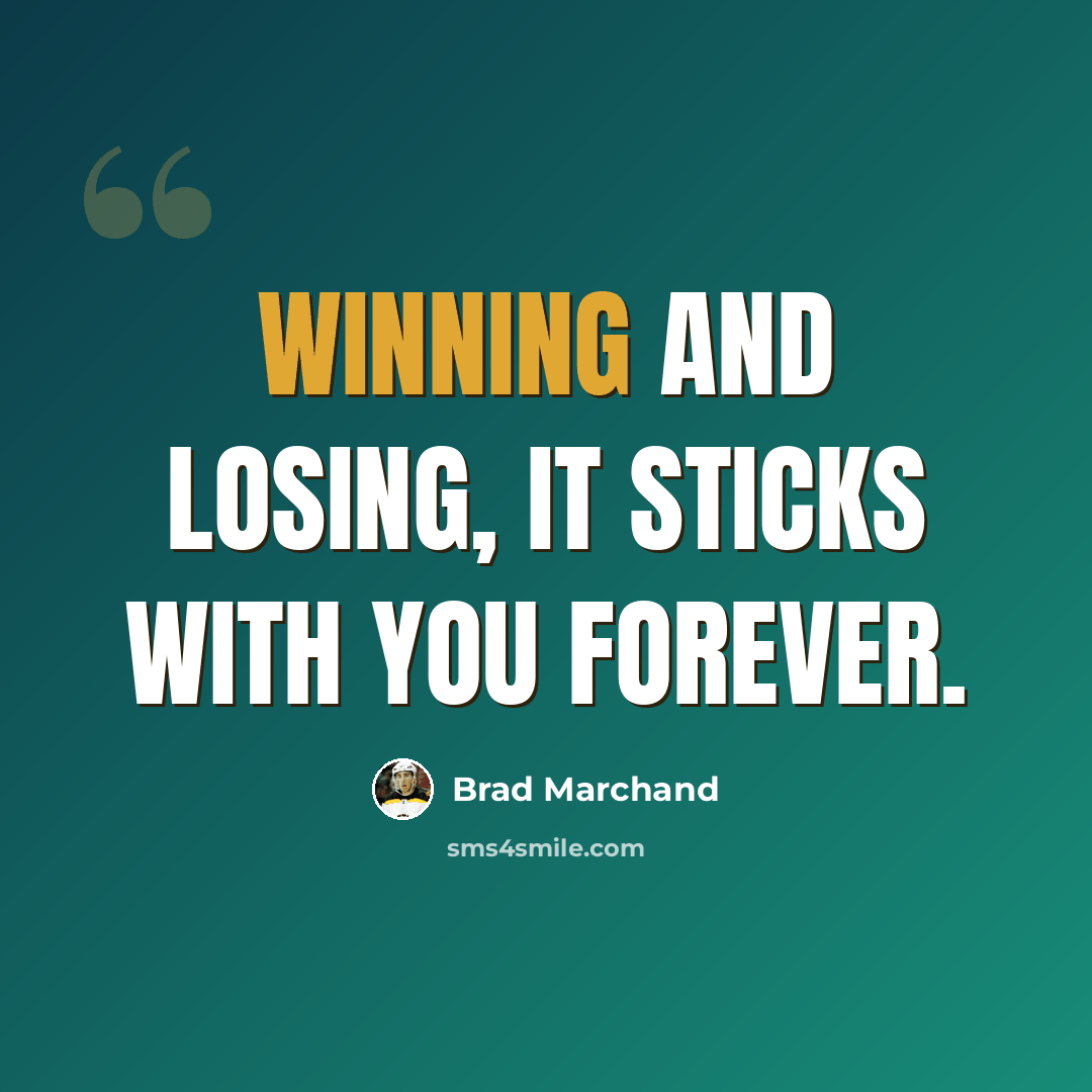 “Winning and losing, it sticks with you forever.” quote by Brad Marchand