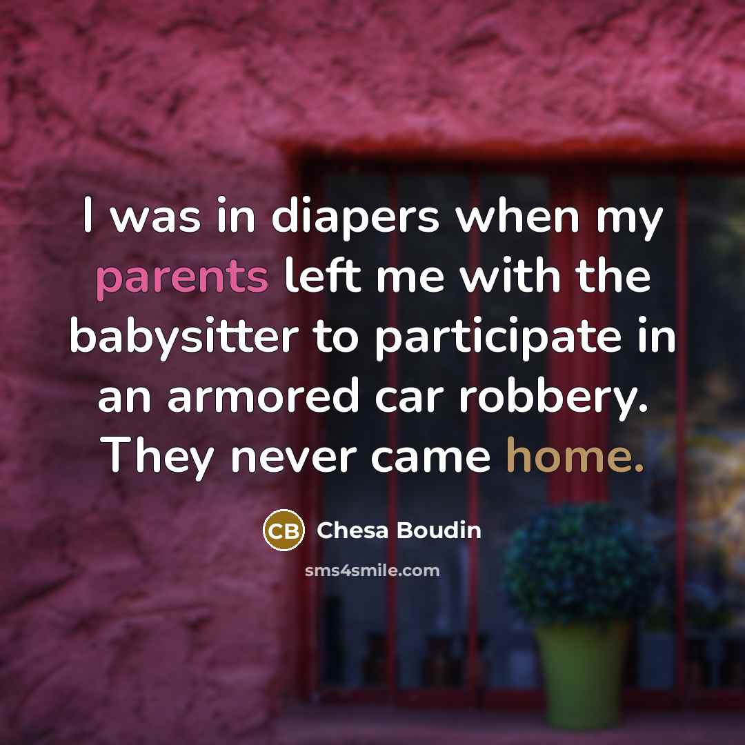 “I was in diapers when my parents left me with the babysitter to participate in an armored car robbery. They never came home.” quote by Chesa Boudin