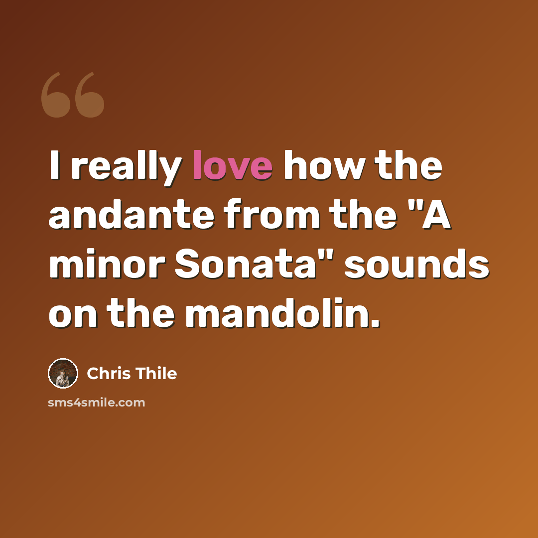 “I really love how the andante from the "A minor Sonata" sounds on the mandolin.” quote by Chris Thile