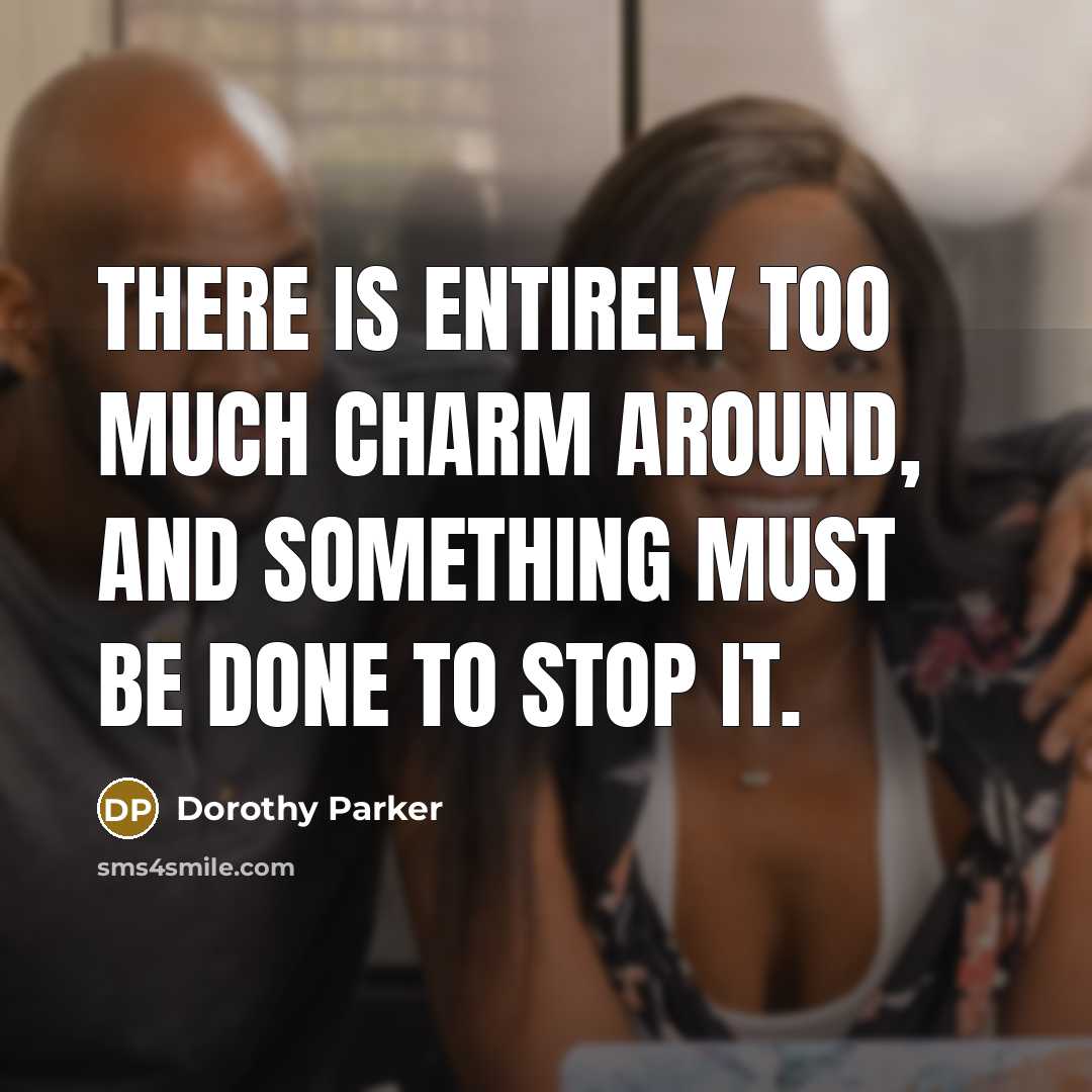 “There is entirely too much charm around, and something must be done to stop it.” quote by Dorothy Parker