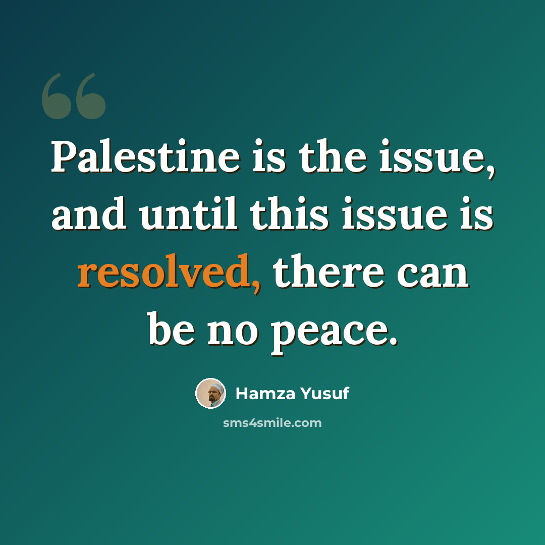 “Palestine is the issue, and until this issue is resolved, there can be no peace.” quote by Hamza Yusuf